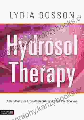 Hydrosol Therapy: A Handbook For Aromatherapists And Other Practitioners