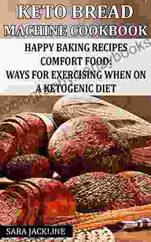 Keto Bread Machine Cookbook: Happy Baking Recipes Comfort Food: Ways For Exercising When On A Ketogenic Diet