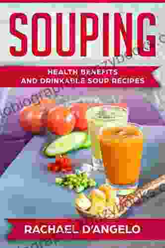 Souping: Health Benefits And Drinkable Soup Recipes (Healthy Living Recipes)