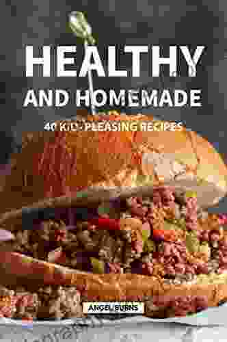 Healthy and Homemade: 40 Kid Pleasing Recipes