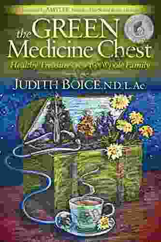 The Green Medicine Chest: Healthy Treasures For The Whole Family