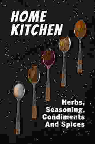 Home Kitchen: Herbs Seasoning Condiments And Spices: Starter S Cookbook