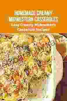 Homemade Creamy Midwestern Casseroles: Easy Creamy Midwestern Casserole Recipes: Midwestern Casseroles Recipes