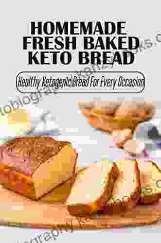 Homemade Fresh Baked Keto Bread: Healthy Ketogenic Bread For Every Occasion