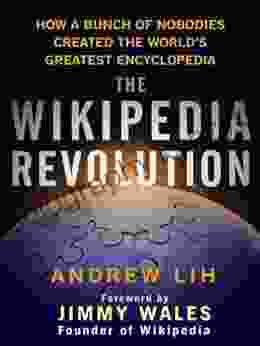 The Wikipedia Revolution: How A Bunch Of Nobodies Created The World S Greatest Encyclopedia