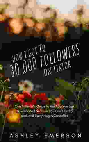 How I Got To 30 000 Followers On TikTok: One Millenial S Guide To The App You Just Downloaded Because You Can T Go To Work And Everything Is Cancelled