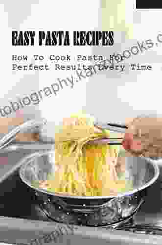 Easy Pasta Recipes: How To Cook Pasta For Perfect Results Every Time