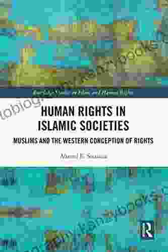 Human Rights In Islamic Societies: Muslims And The Western Conception Of Rights (Routledge Studies In Islam And Human Rights)