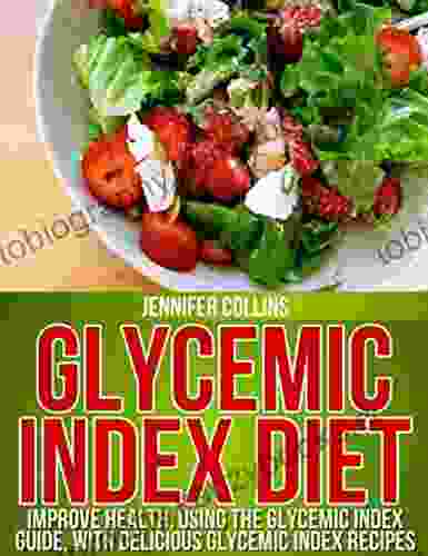 Glycemic Index Diet: Improve Health Using The Glycemic Index Guide With Delicious Glycemic Index Recipes