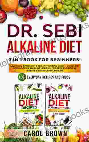 Dr Sebi Alkaline Diet: 2 In 1 For Beginners A Natural Approach Healthy Dieting Guide + Complete Cookbook Of Alkaline Friendly Recipes To Reverse Disease Regain Total Health