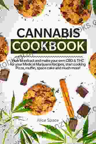 CANNABIS COOKBOOK: Cannabis Cuisine: 60+ Medical Marijuana Recipes For Sweet And Savory Edibles