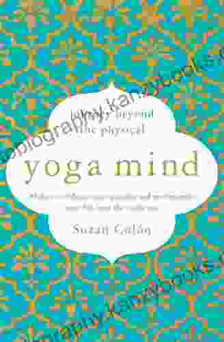 Yoga Mind: Journey Beyond The Physical 30 Days To Enhance Your Practice And Revolutionize Your Life From The Inside Out