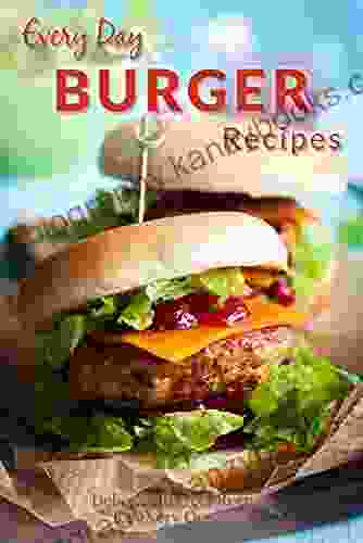 Burger Recipes: Juicy Succulent Burgers Everyone Will Love (Everyday Recipe)