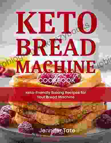 Keto Bread Machine Cookbook: Keto Friendly Baking Recipes For Your Bread Machine (Keto Cookbook)