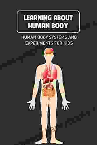 Learning About Human Body: Human Body Systems And Experiments For Kids