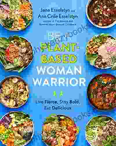 Be A Plant Based Woman Warrior: Live Fierce Stay Bold Eat Delicious