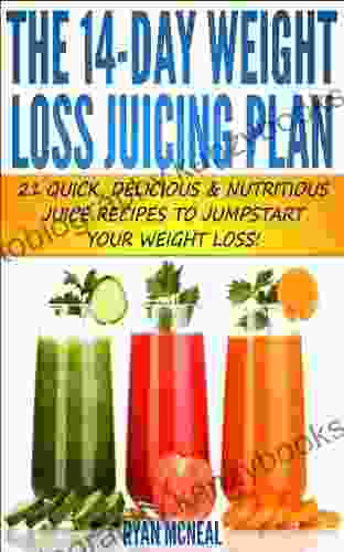 The 14 Day Weight Loss Juicing Plan:: 21 Quick Delicious Nutritious Juice Recipes To Jumpstart Your Weight Loss (Quick Easy Recipes)