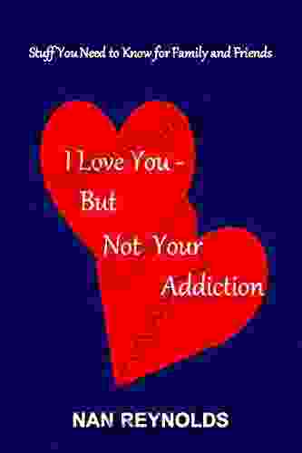 I Love You But Not Your Addiction: Stuff You Need To Know For Family And Friends