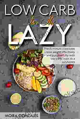 Low Carb For The Lazy: The 15 minute cookbook lose weight effectively and purposefully with low carb even as a lazybones