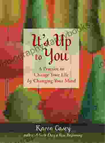 It S Up To You: A Practice To Change Your Life By Changing Your Mind