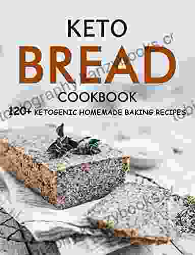 Keto Bread Cookbook: 120+ Ketogenic Homemade Baking Recipes