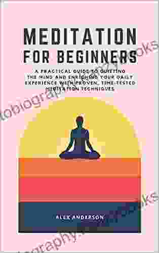 Meditation For Beginners A Practical Guide To Quieting The Mind Reducing Stress And Improving Focus