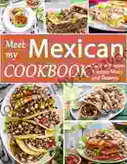 Meet My Mexican Cookbook: Easy To Prepare Mexican Meals And Desserts