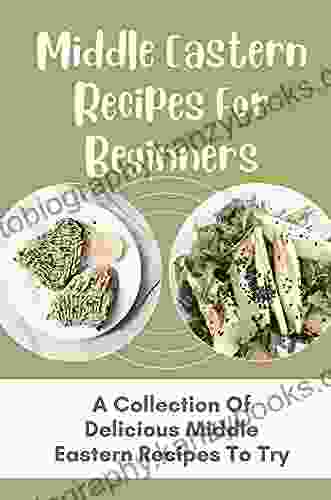 Middle Eastern Recipes For Beginners: A Collection Of Delicious Middle Eastern Recipes To Try: Middle Eastern Recipes Vegan