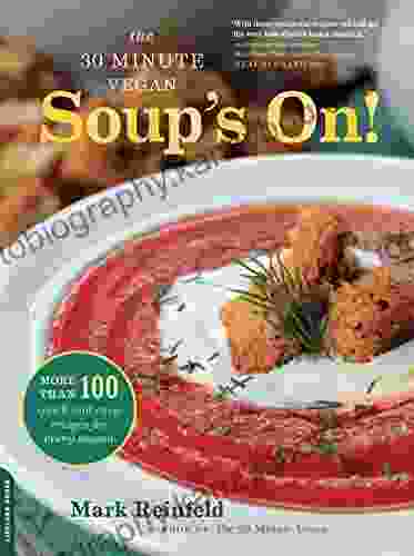 The 30 Minute Vegan: Soup S On : More Than 100 Quick And Easy Recipes For Every Season