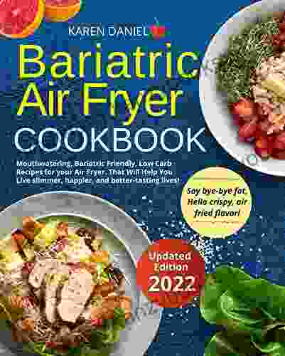 Bariatric Air Fryer Cookbook: Mouthwatering Bariatric Friendly Low Carb Recipes for your Air Fryer That Will Help You Live slimmer happier and better tasting lives