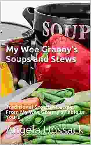 My Wee Granny S Soups And Stews: Traditional Scottish Recipes From My Wee Granny S Table To Yours (My Wee Granny S Scottish Recipes 3)