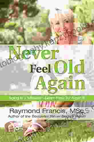 Never Feel Old Again: Aging Is A Mistake Learn How To Avoid It (Never Be)