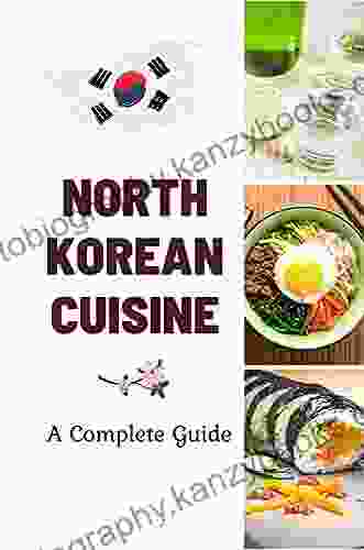 North Korean Cuisine: A Complete Guide: North Korean Cookbook