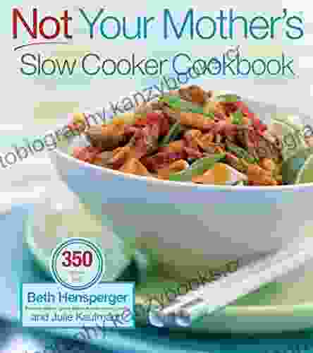 Not Your Mother S Slow Cooker Cookbook Revised And Expanded: 400 Perfect Every Time Recipes