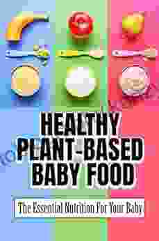 Healthy Plant Based Baby Food: The Essential Nutrition For Your Baby