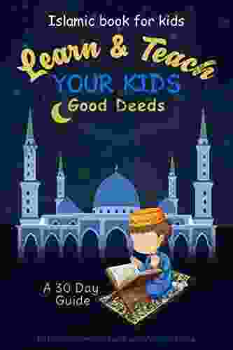 Learn Teach Your Kids Good Deeds: A 30 Day Guide : Islamic For Kids