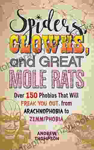 Spiders Clowns And Great Mole Rats: Over 150 Phobias That Will Freak You Out From Arachnophobia To Zemmiphobia