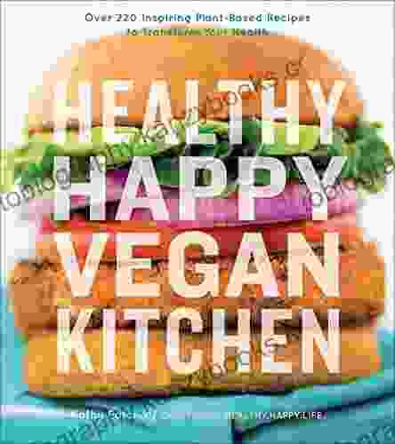 Healthy Happy Vegan Kitchen: Over 220 Inspiring Plant Based Recipes To Transform Your Health