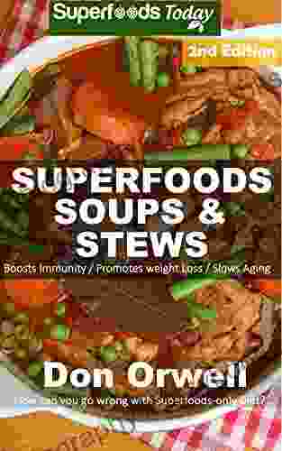 Superfoods Soups Stews: Second Edition : Over 80 Quick Easy Gluten Free Low Cholesterol Whole Foods Recipes Full Of Antioxidants Phytochemicals (Natural Weight Loss Transformation 30)