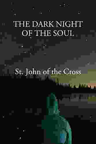 The Dark Night Of The Soul: Part Of The Complete Works Of Saint John Of The Cross Of The Order Of Our Lady Of Mount Carmel Translated From The Original Spanish