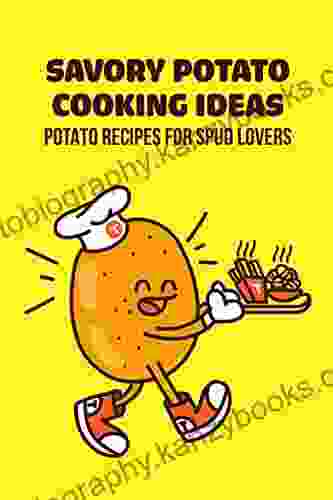 Savory Potato Cooking Ideas: Potato Recipes For Spud Lovers: Potato Recipes