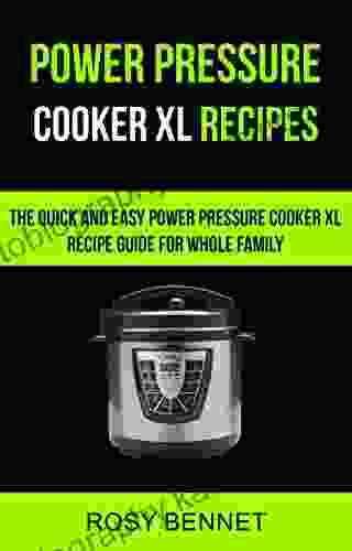 Power Pressure Cooker XL Recipes: The Quick And Easy Power Pressure Cooker XL Recipe Guide For Whole Family