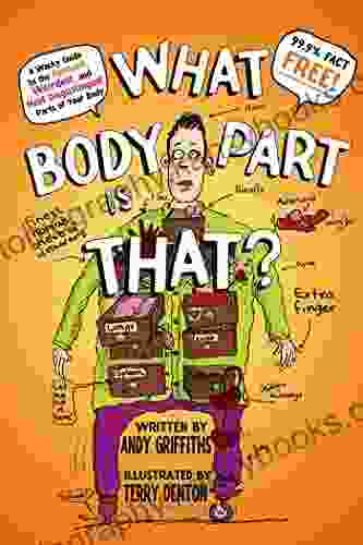 What Body Part Is That?: A Wacky Guide To The Funniest Weirdest And Most Disgustingest Parts Of Your Body