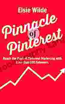 Pinnacle of Pinterest: Reach the Peak of Pinterest Marketing with Less than 100 Followers