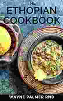 THE ETHOPIAN COOKBOOK: Recipes And Traditions From The Horn Of Africa