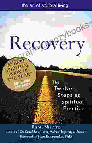 Recovery The Sacred Art: The Twelve Steps As Spiritual Practice (The Art Of Spiritual Living)