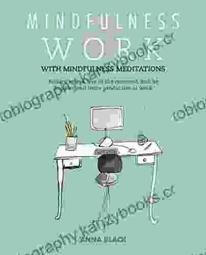 Mindfulness Work: Reduce Stress Live Mindfully And Be Happier And More Productive At Work