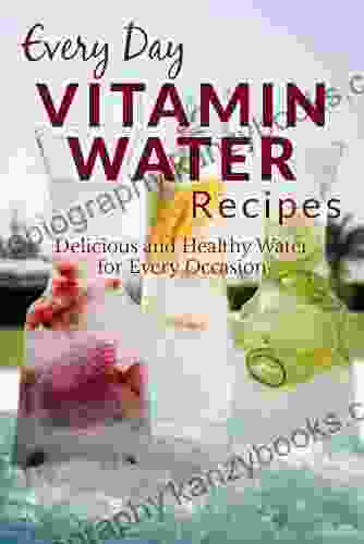 Vitamin Water Recipes: Refreshing Healthy and Delicious Vitamin Water Recipes (Everyday Recipes)