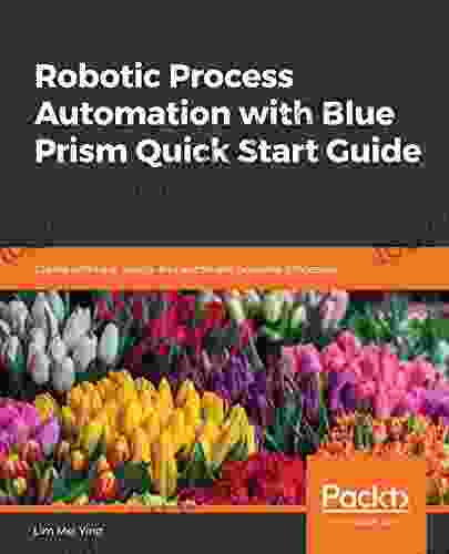 Robotic Process Automation With Blue Prism Quick Start Guide: Create Software Robots And Automate Business Processes