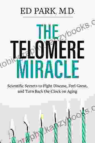 Telomere Miracle: Scientific Secrets To Fight Disease Feel Great And Turn Back The Clock On Aging